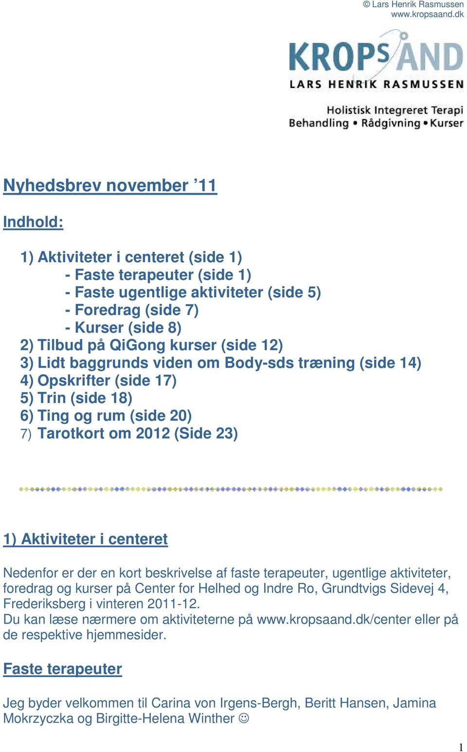 Nedenfor er der en kort beskrivelse af faste terapeuter, ugentlige aktiviteter, foredrag og kurser på Center for Helhed og Indre Ro, Grundtvigs Sidevej 4, Frederiksberg i vinteren 2011-12.