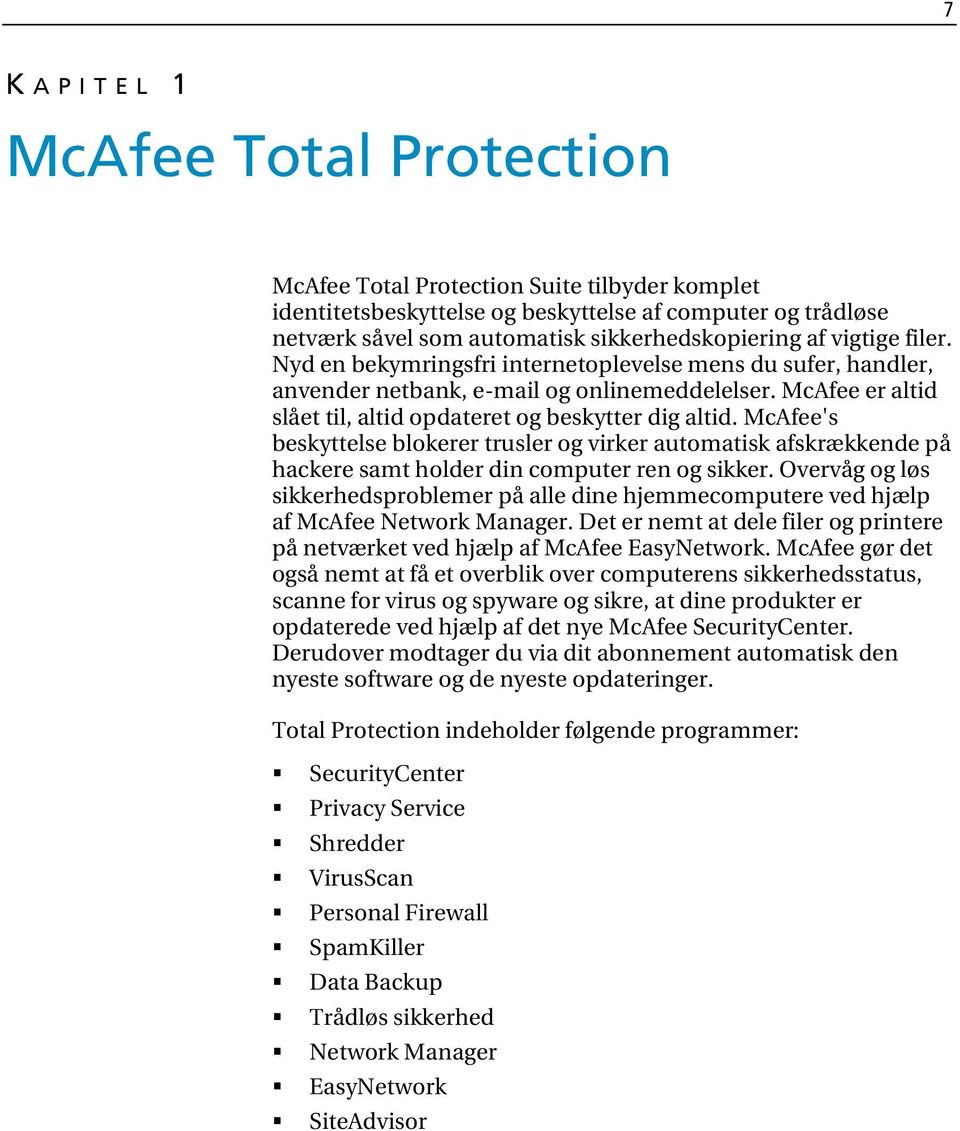 McAfee's beskyttelse blokerer trusler og virker automatisk afskrækkende på hackere samt holder din computer ren og sikker.