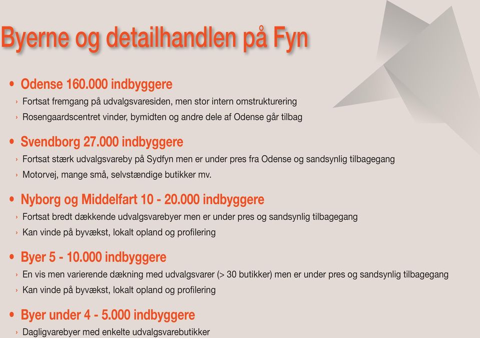 000 indbyggere Fortsat stærk udvalgsvareby på Sydfyn men er under pres fra Odense og sandsynlig tilbagegang Motorvej, mange små, selvstændige butikker mv. Nyborg og Middelfart 10-20.