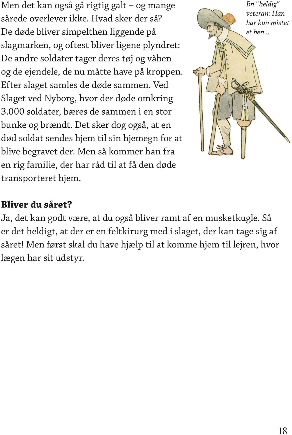 Efter slaget samles de døde sammen. Ved Slaget ved Nyborg, hvor der døde omkring 3.000 soldater, bæres de sammen i en stor bunke og brændt.