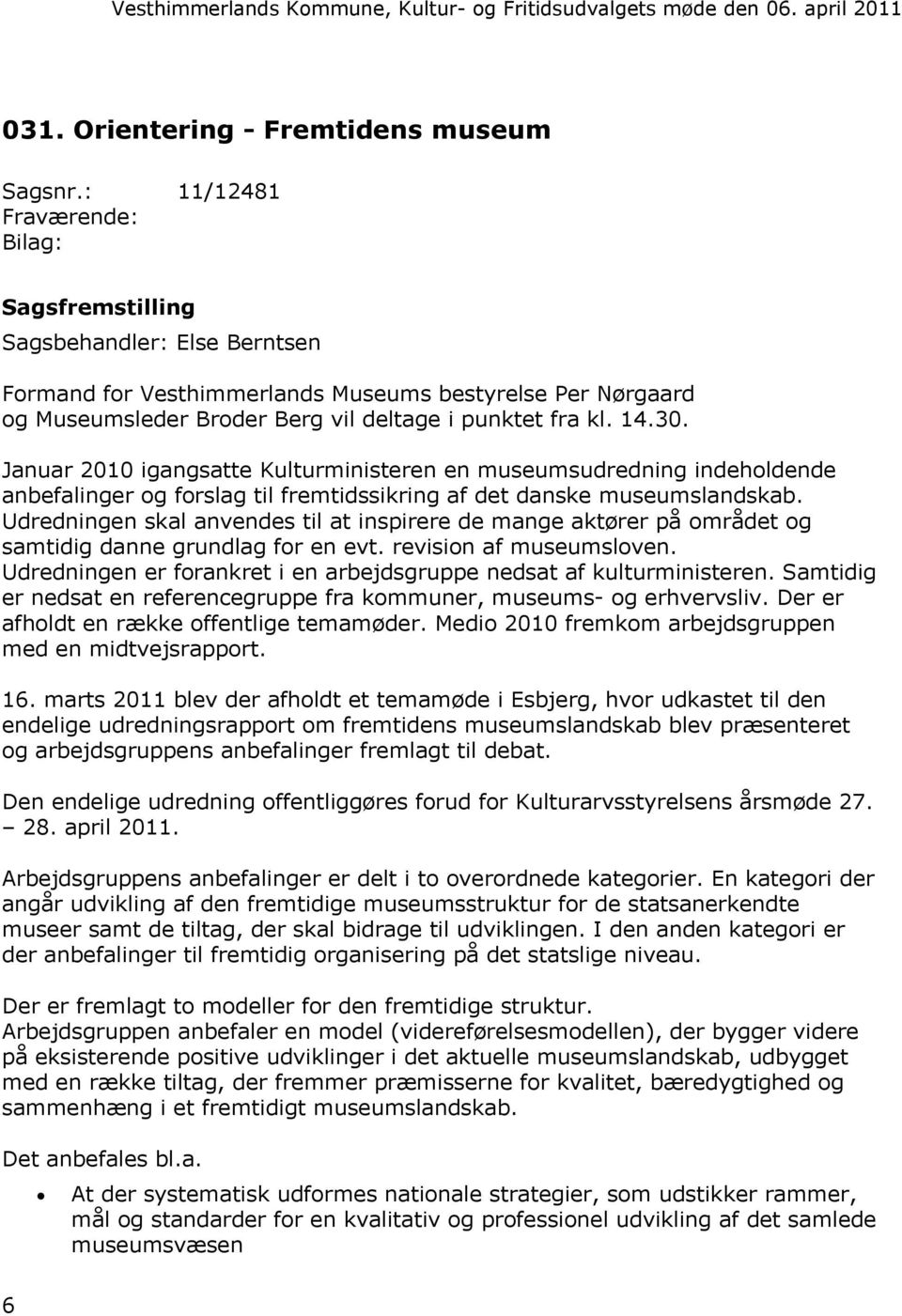 Januar 2010 igangsatte Kulturministeren en museumsudredning indeholdende anbefalinger og forslag til fremtidssikring af det danske museumslandskab.