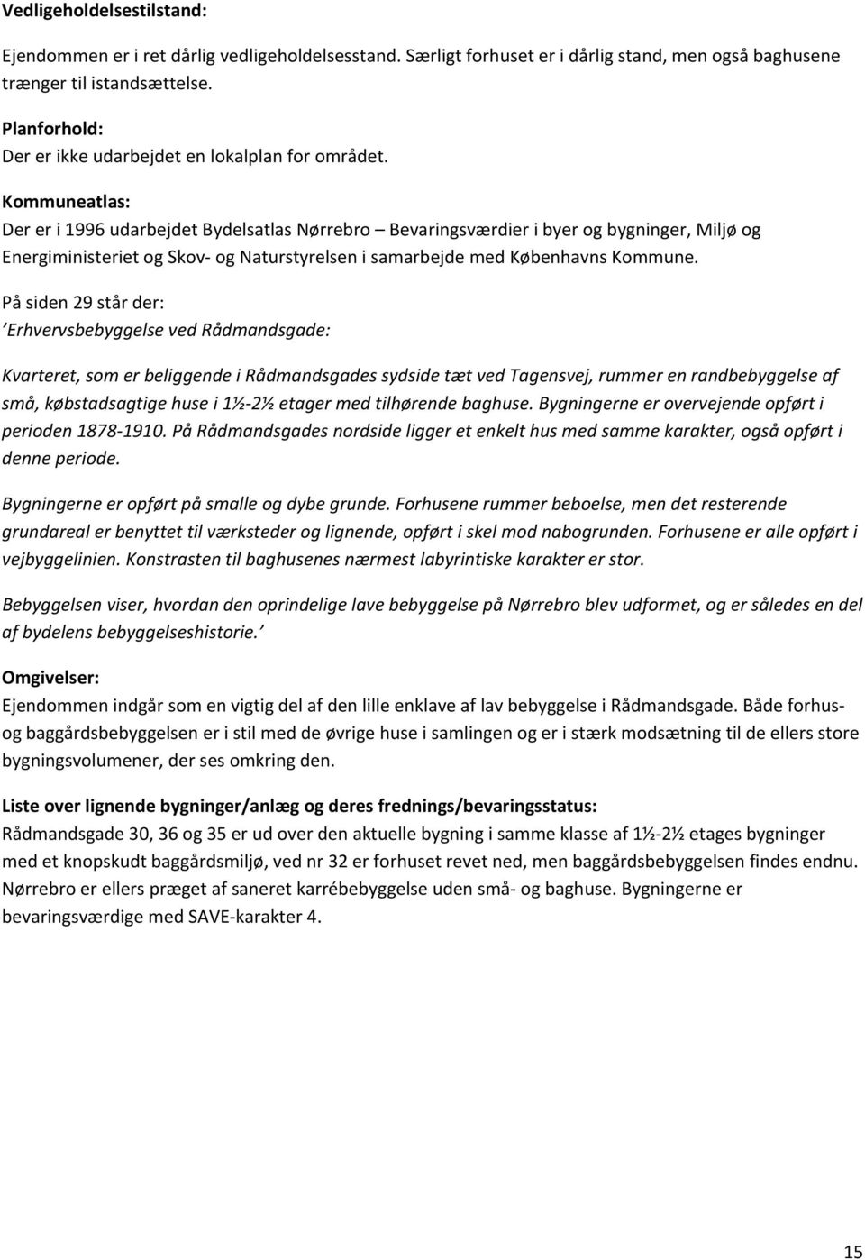 Kommuneatlas: Der er i 1996 udarbejdet Bydelsatlas Nørrebro Bevaringsværdier i byer og bygninger, Miljø og Energiministeriet og Skov og Naturstyrelsen i samarbejde med Københavns Kommune.