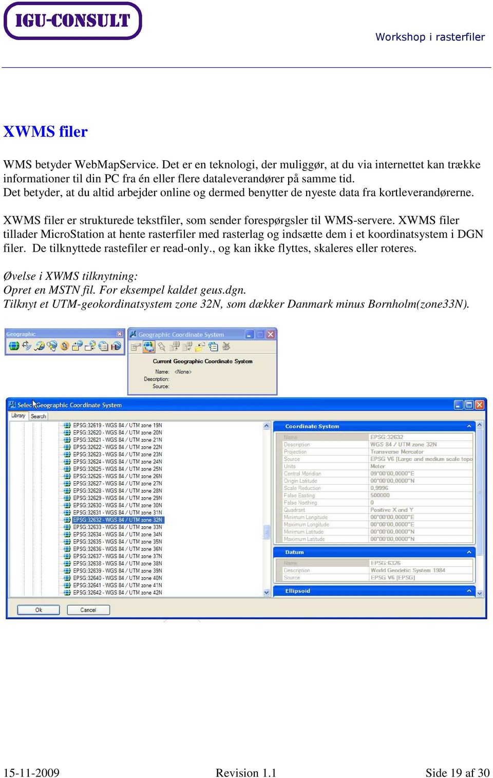 XWMS filer tillader MicroStation at hente rasterfiler med rasterlag og indsætte dem i et koordinatsystem i DGN filer. De tilknyttede rastefiler er read-only.