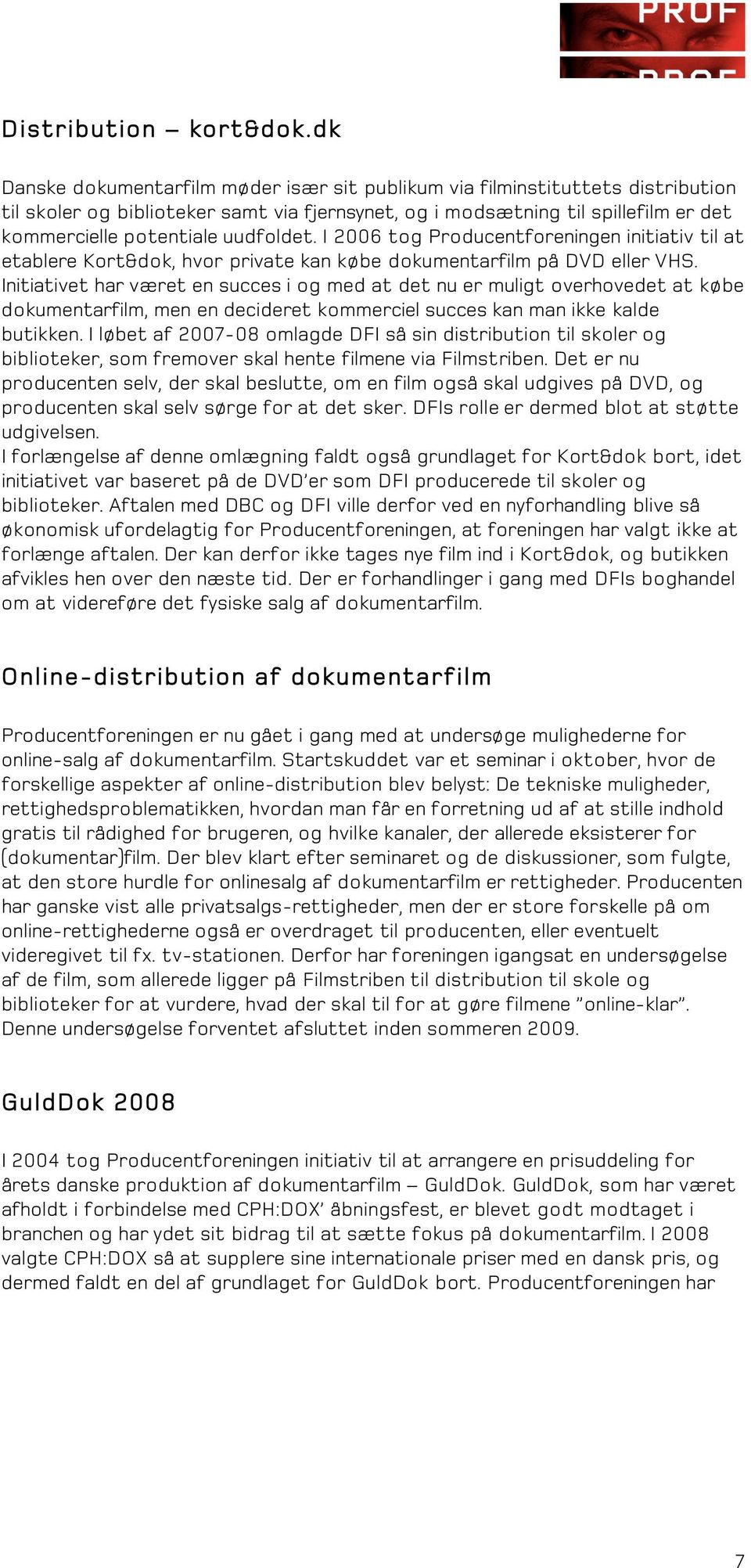 uudfoldet. I 2006 tog Producentforeningen initiativ til at etablere Kort&dok, hvor private kan købe dokumentarfilm på DVD eller VHS.