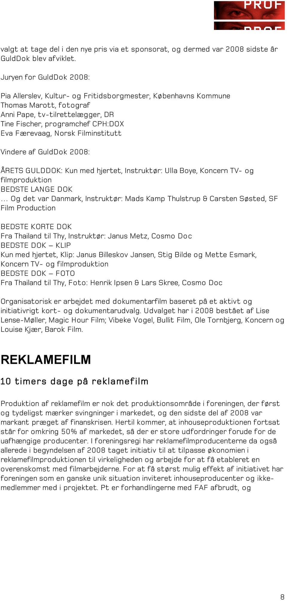 Filminstitutt Vindere af GuldDok 2008: ÅRETS GULDDOK: Kun med hjertet, Instruktør: Ulla Boye, Koncern TV- og filmproduktion BEDSTE LANGE DOK Og det var Danmark, Instruktør: Mads Kamp Thulstrup &