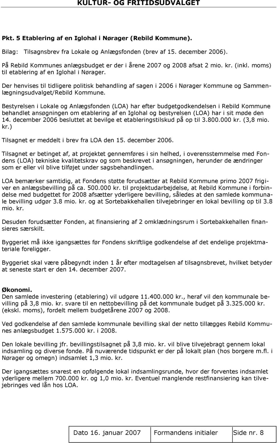 Der henvises til tidligere politisk behandling af sagen i 2006 i Nørager Kommune og Sammenlægningsudvalget/Rebild Kommune.