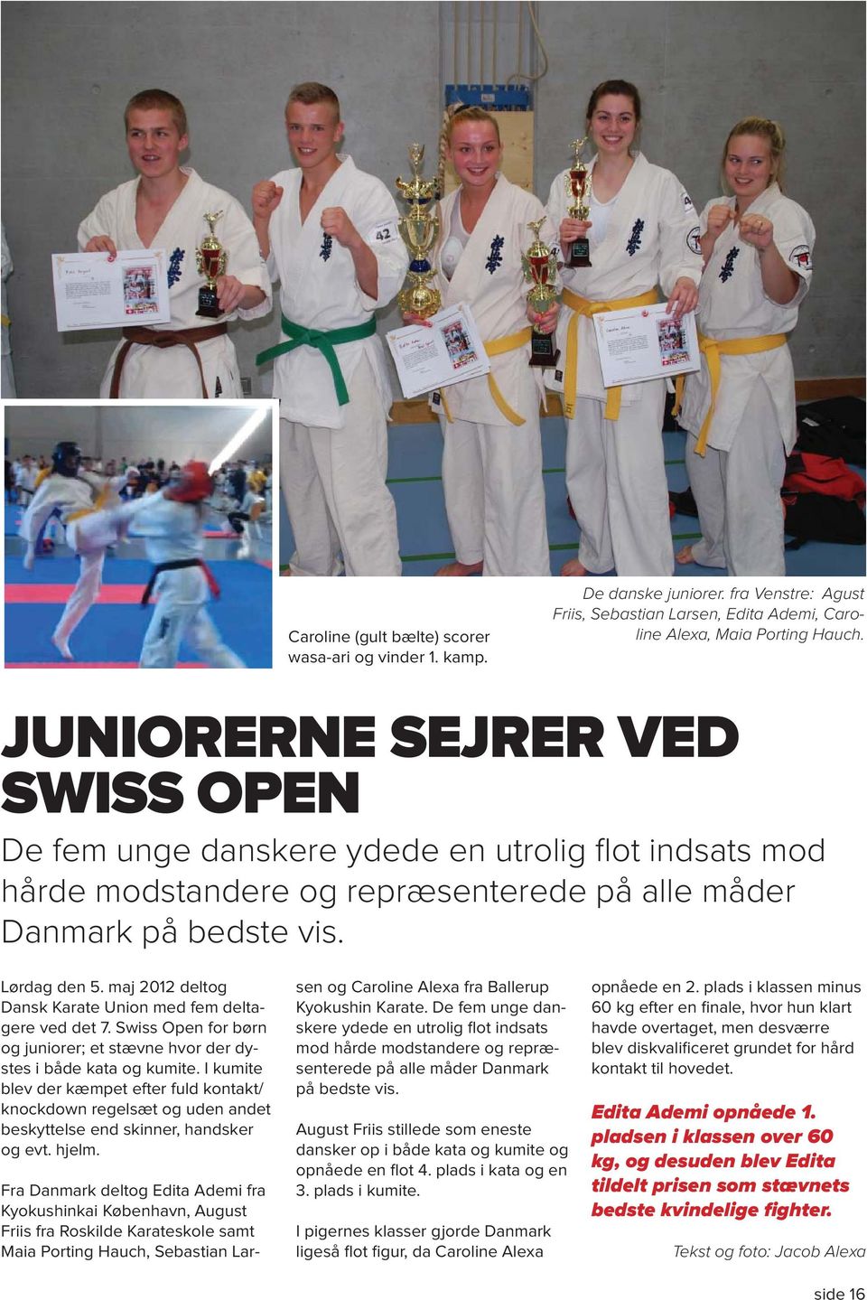 maj 2012 deltog Dansk Karate Union med fem deltagere ved det 7. Swiss Open for børn og juniorer; et stævne hvor der dystes i både kata og kumite.