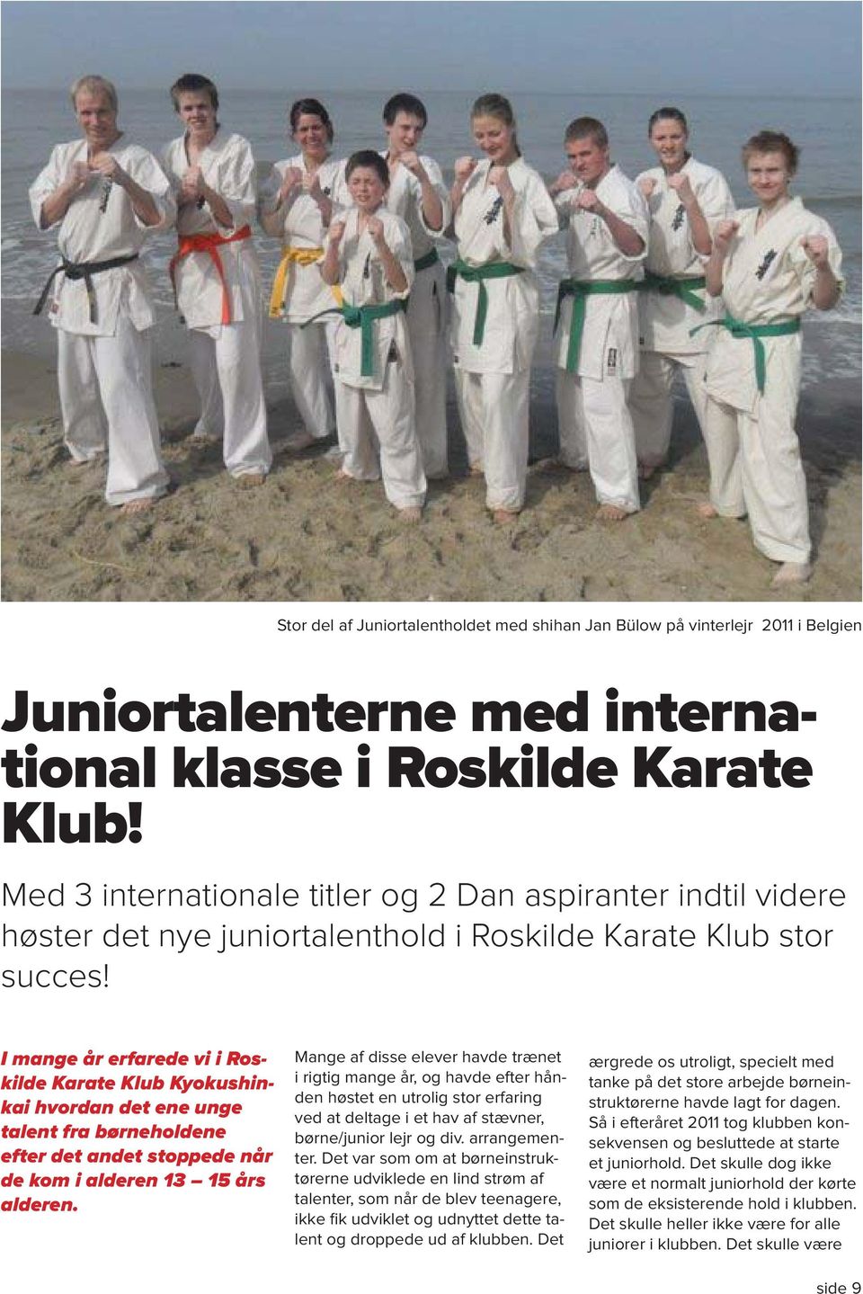 I mange år erfarede vi i Roskilde Karate Klub Kyokushinkai hvordan det ene unge talent fra børneholdene efter det andet stoppede når de kom i alderen 13 15 års alderen.