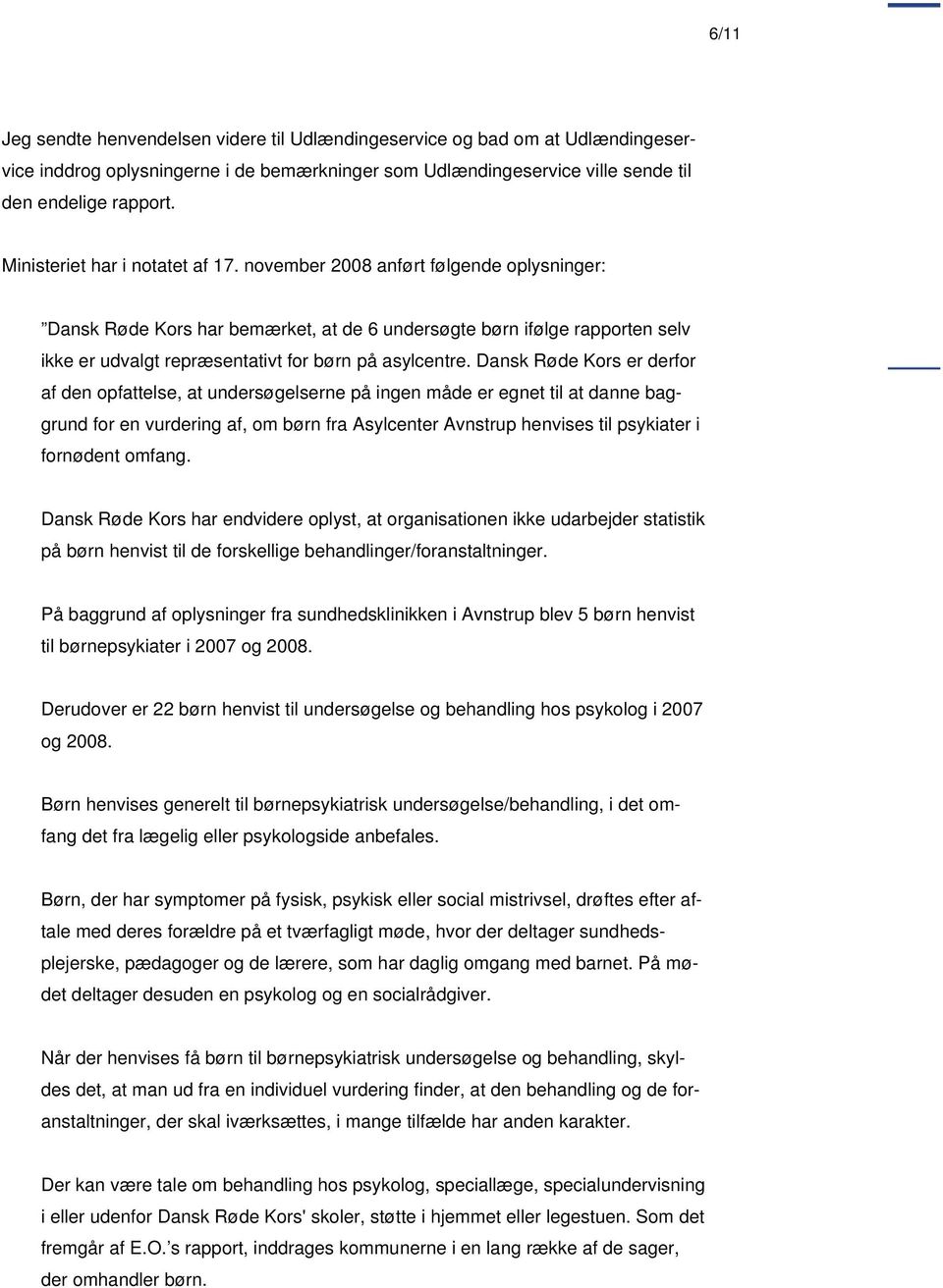november 2008 anført følgende oplysninger: Dansk Røde Kors har bemærket, at de 6 undersøgte børn ifølge rapporten selv ikke er udvalgt repræsentativt for børn på asylcentre.