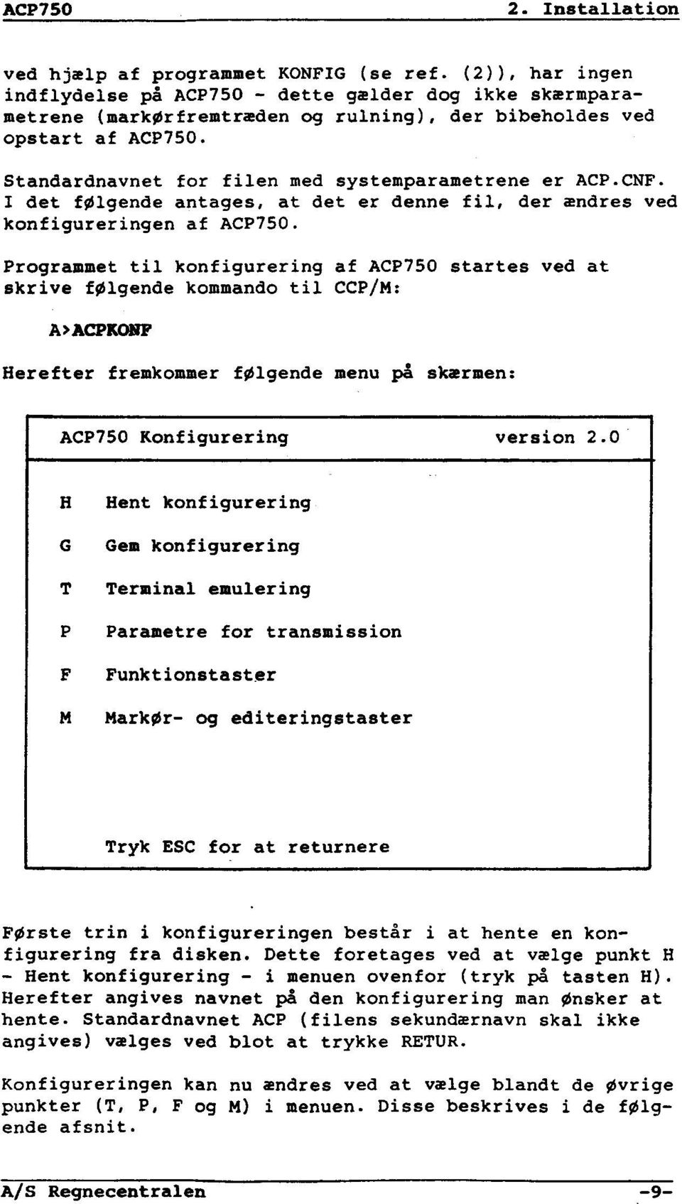 Programmet til konfigurering af ACP750 startes ved at skrive følgende kommando til CCP/M: A>ÅCPKOHF Herefter fremkommer følgende menu på skærmen: ACP750 Konfigurering version 2.
