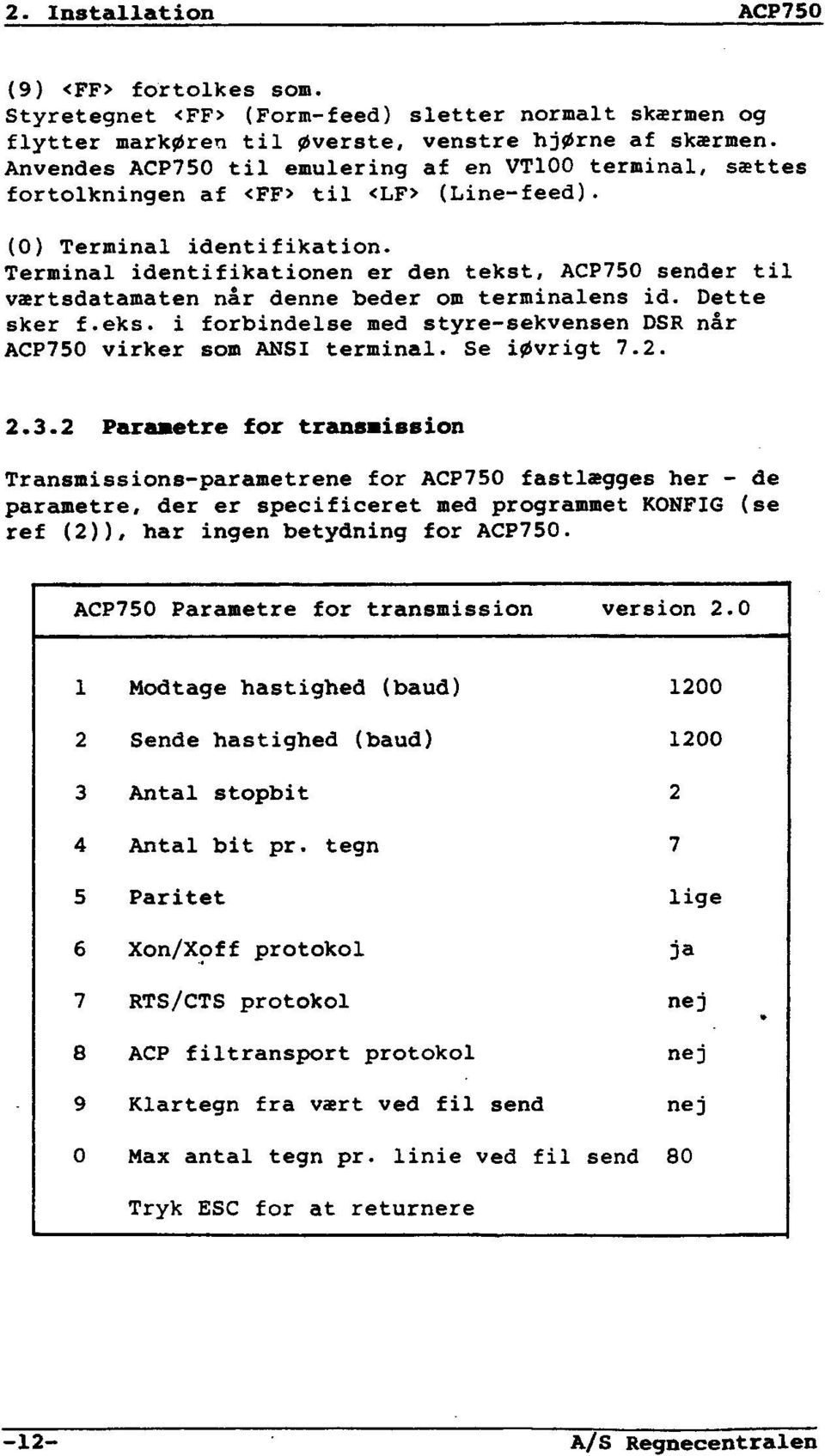 Terminal identifikationen er den tekst, ACP750 sender til værtsdatamaten når denne beder om terminalens id. Dette sker f.eks. i forbindelse med styre-sekvensen DSR når ACP750 virker som ANSI terminal.