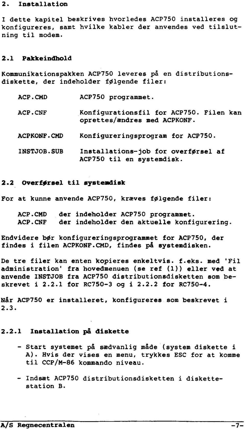 Filen kan oprettes/ændres med ACPKQNF. ACPKONF.CMD Konfigureringsprogram for ACP750. INSTJOB.SUB Installations-job for overførsel af ACP750 til en systemdisk. 2.