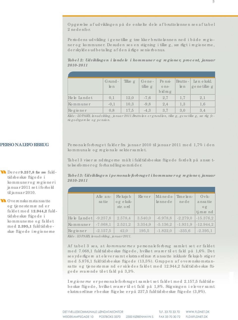Tabel 2: Udviklingen i løndele i kommuner og regioner, procent, januar 2010-2011 Tillæg Grundløn Genetillæg Pensionsbidrag Bruttoløn Løn ekskl.
