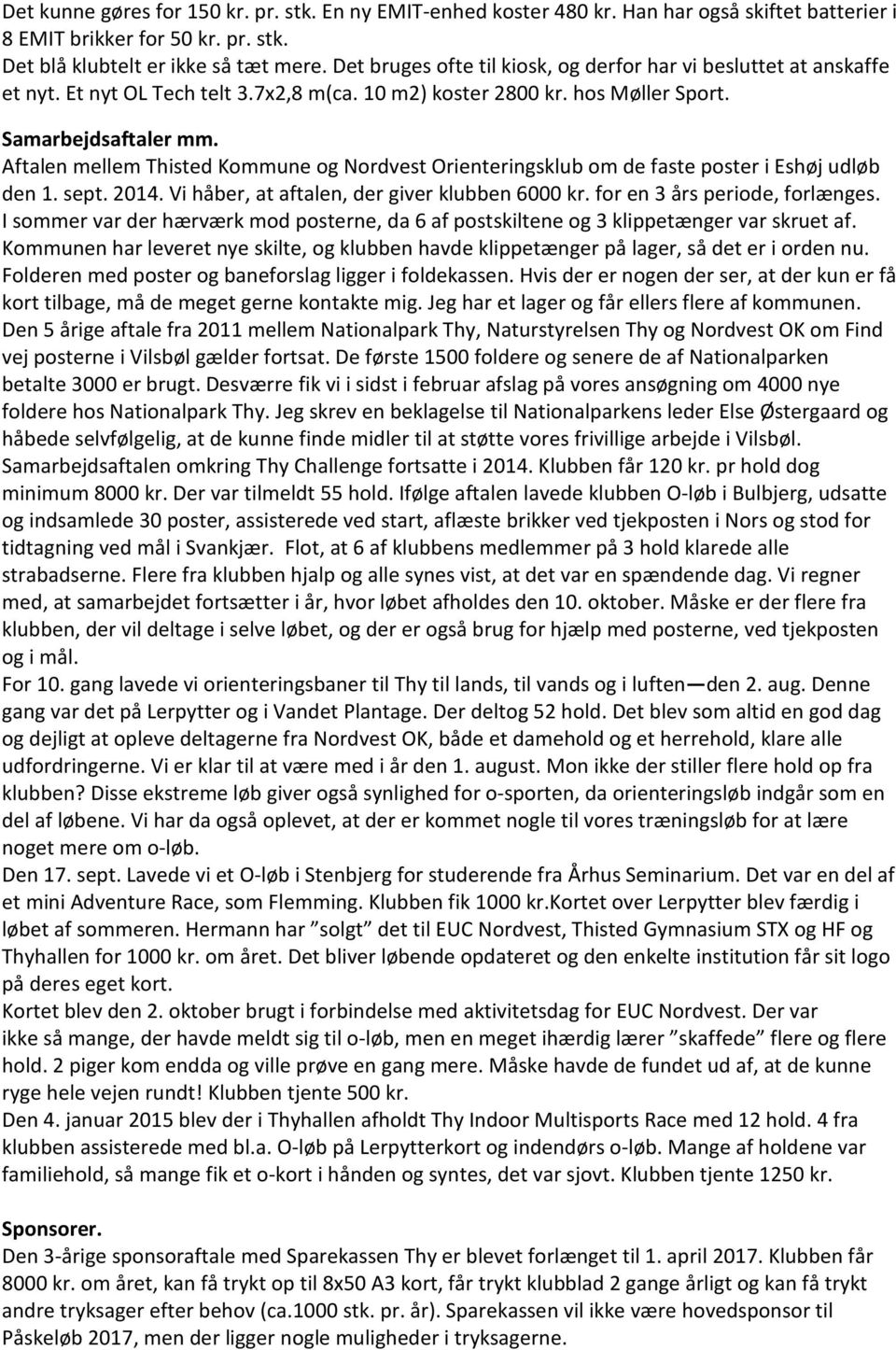 Aftalen mellem Thisted Kommune og Nordvest Orienteringsklub om de faste poster i Eshøj udløb den 1. sept. 2014. Vi håber, at aftalen, der giver klubben 6000 kr. for en 3 års periode, forlænges.