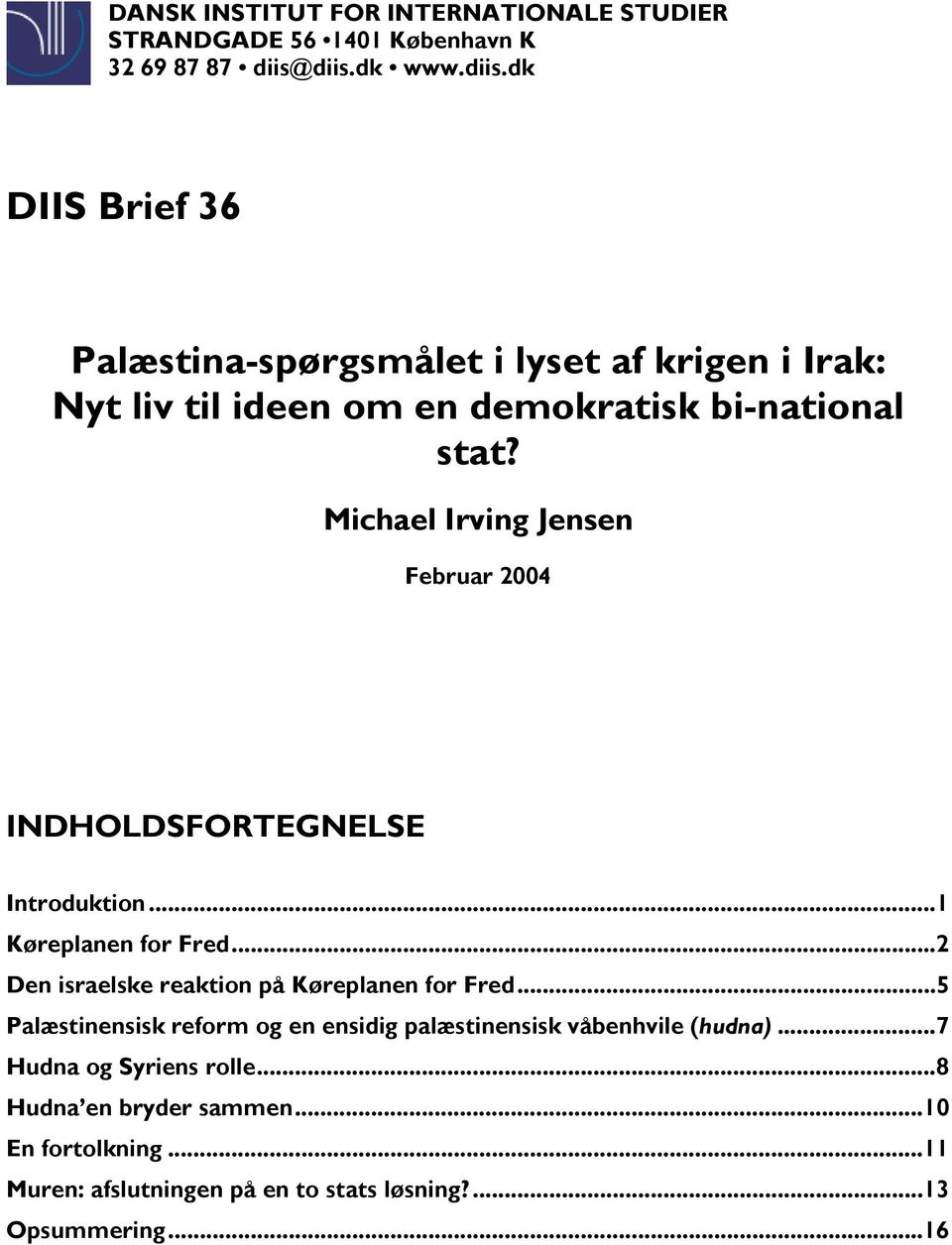 Michael Irving Jensen Februar 2004 INDHOLDSFORTEGNELSE Introduktion...1 Køreplanen for Fred...2 Den israelske reaktion på Køreplanen for Fred.