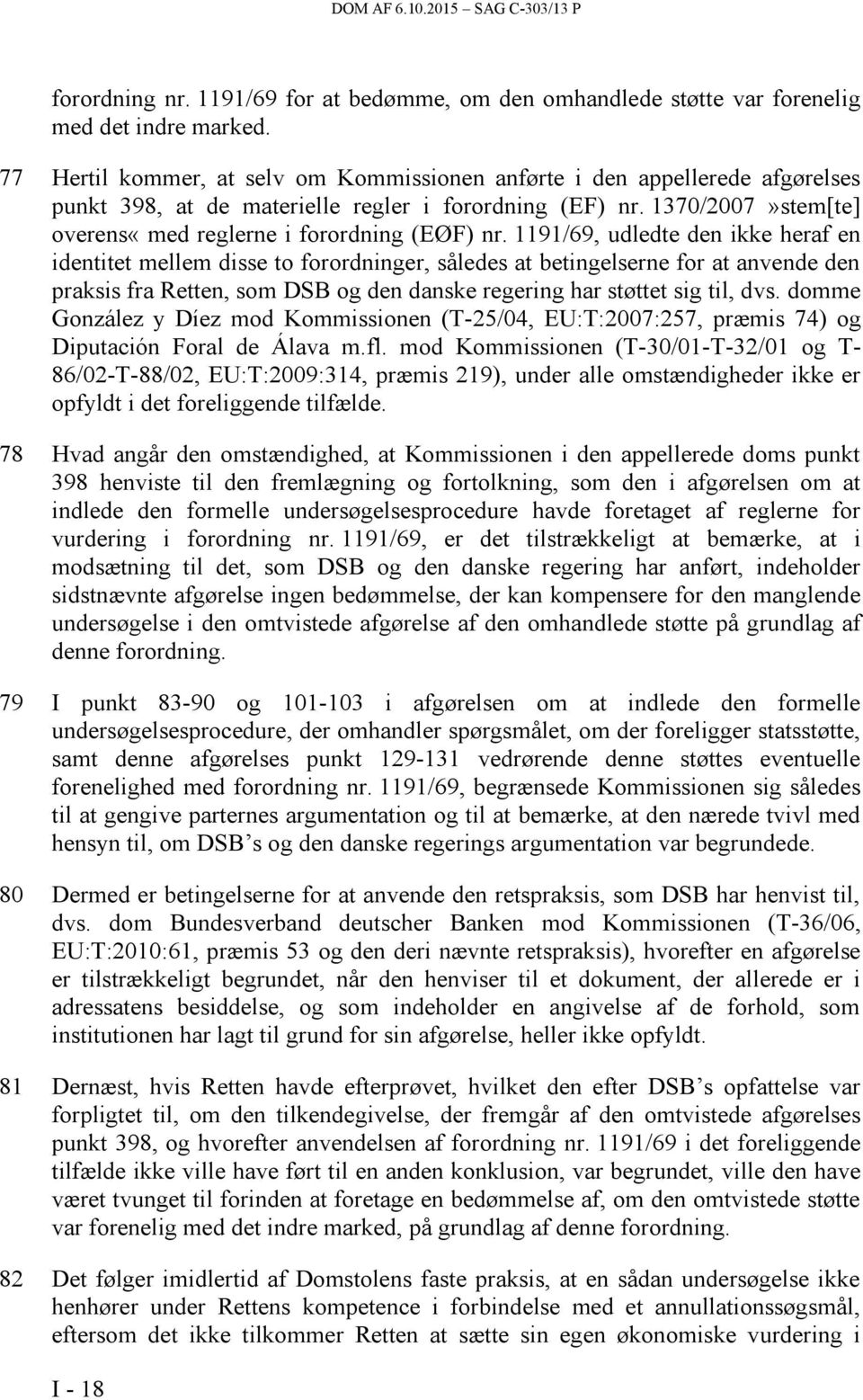 1191/69, udledte den ikke heraf en identitet mellem disse to forordninger, således at betingelserne for at anvende den praksis fra Retten, som DSB og den danske regering har støttet sig til, dvs.