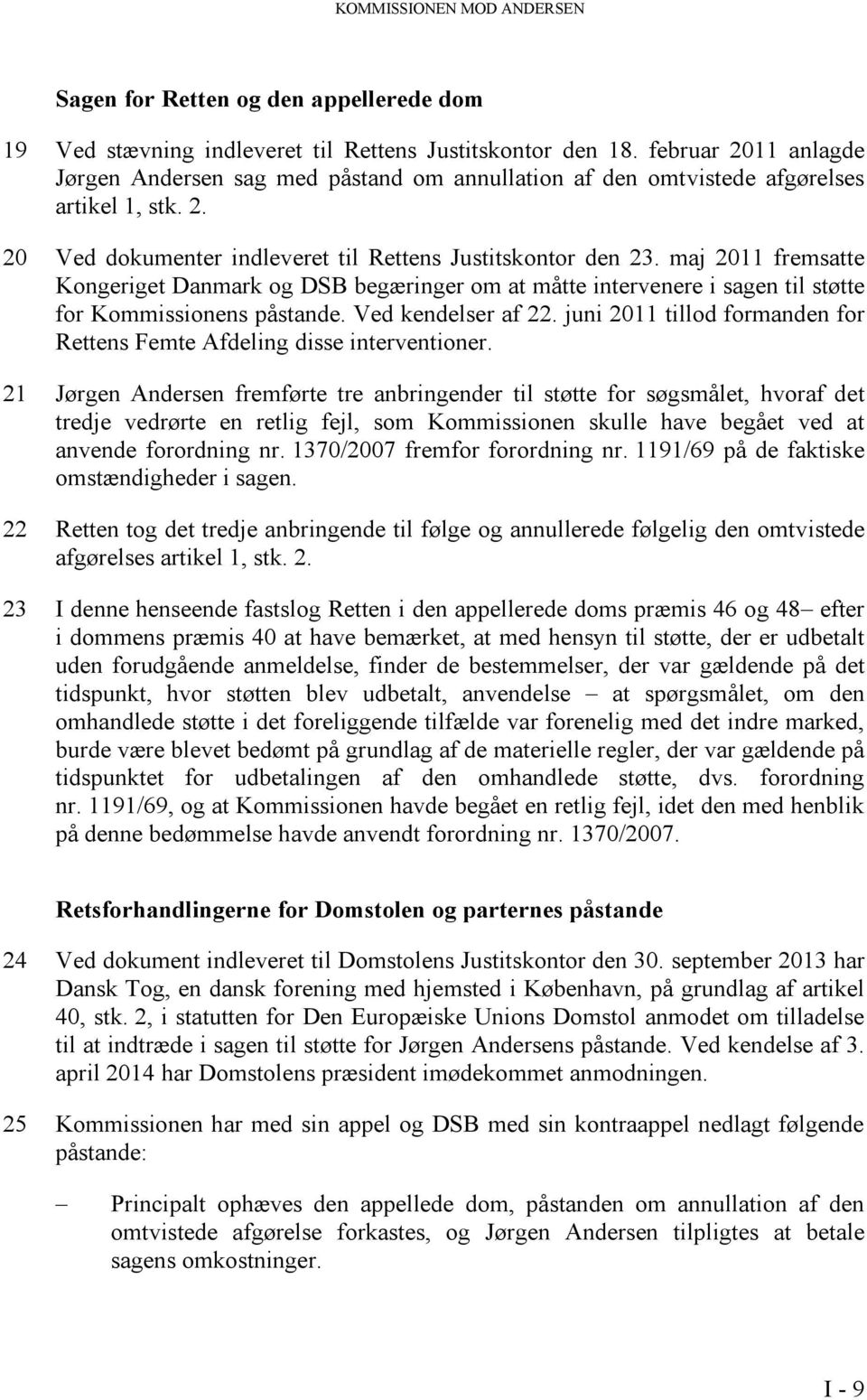 maj 2011 fremsatte Kongeriget Danmark og DSB begæringer om at måtte intervenere i sagen til støtte for Kommissionens påstande. Ved kendelser af 22.