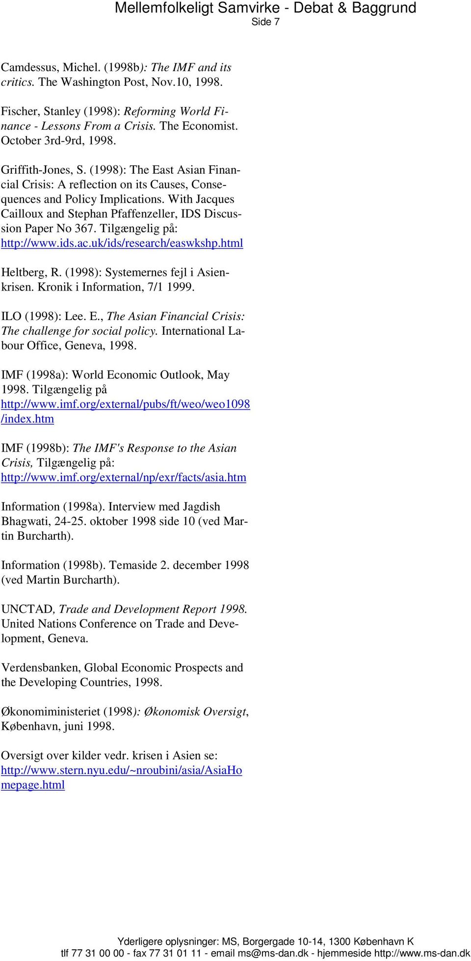 With Jacques Cailloux and Stephan Pfaffenzeller, IDS Discussion Paper No 367. Tilgængelig på: http://www.ids.ac.uk/ids/research/easwkshp.html Heltberg, R. (1998): Systemernes fejl i Asienkrisen.