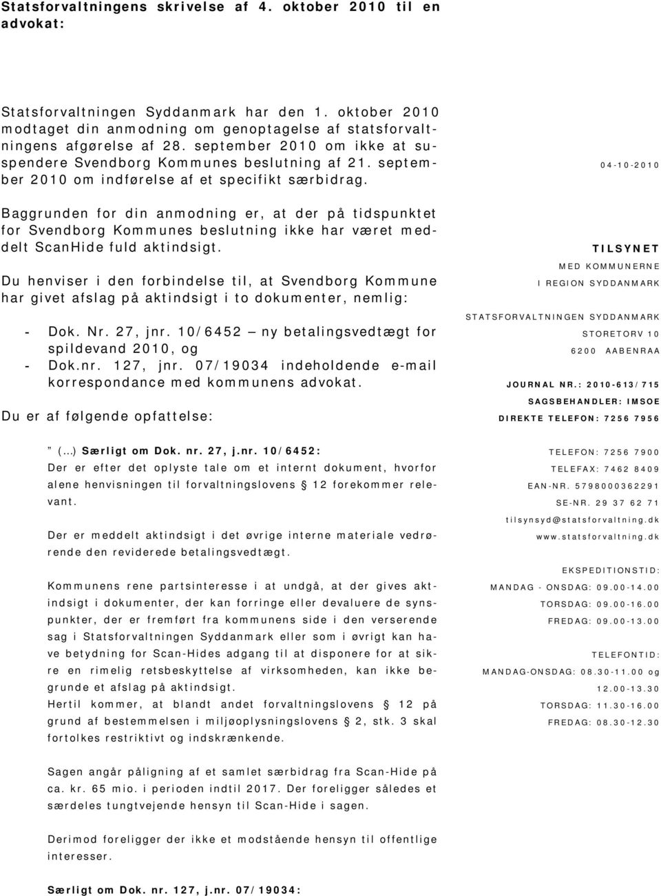 04-10- 2010 Baggrunden for din anmodning er, at der på tidspunktet for Svendborg Kommunes beslutning ikke har været meddelt ScanHide fuld aktindsigt.