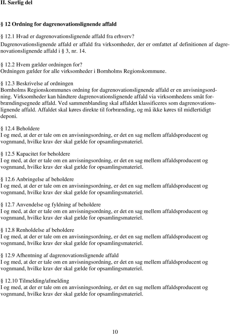 Ordningen gælder for alle virksomheder i Bornholms Regionskommune. 12.3 Beskrivelse af ordningen Bornholms Regionskommunes ordning for dagrenovationslignende affald er en anvisningsordning.