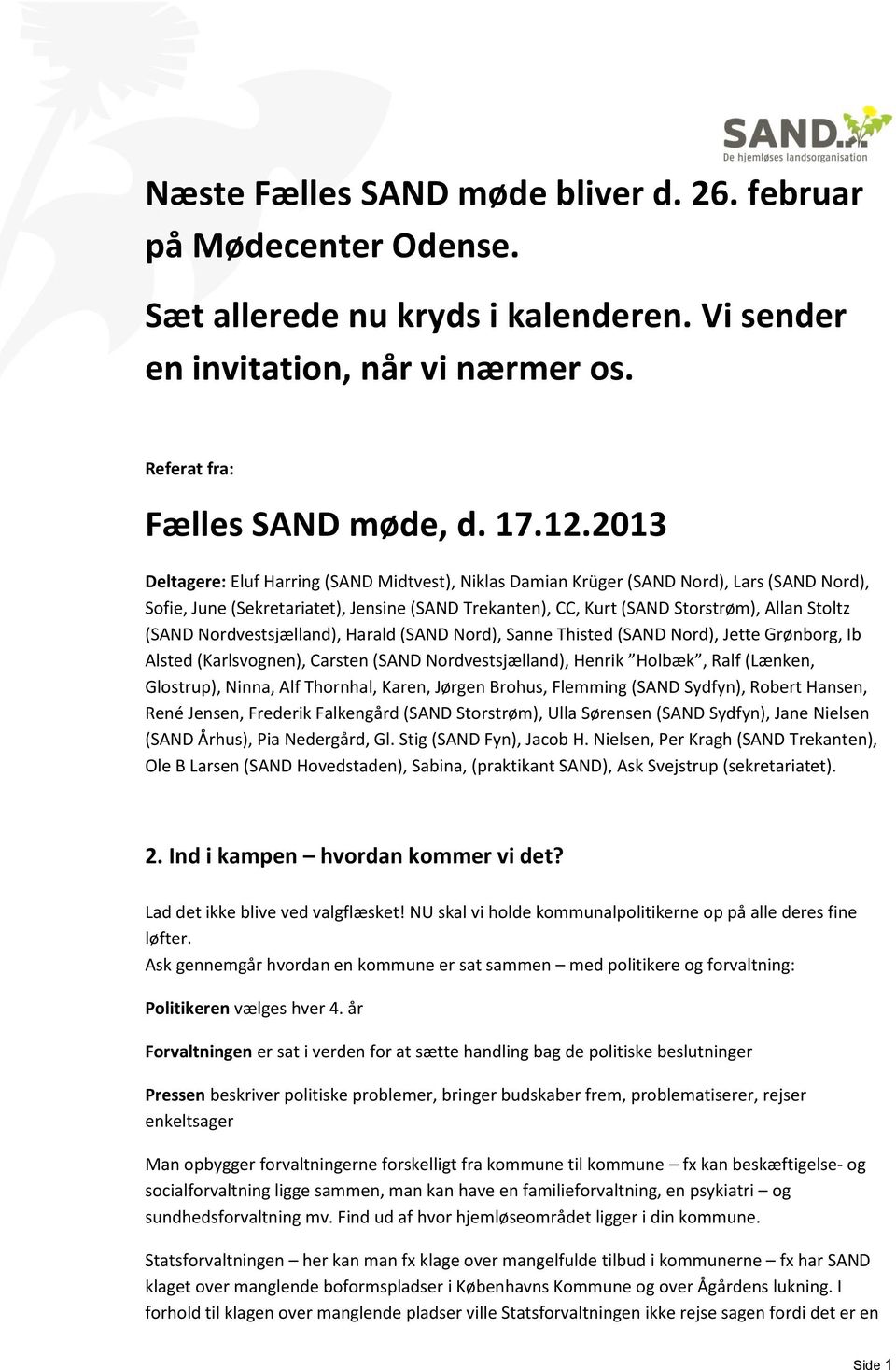 Nordvestsjælland), Harald (SAND Nord), Sanne Thisted (SAND Nord), Jette Grønborg, Ib Alsted (Karlsvognen), Carsten (SAND Nordvestsjælland), Henrik Holbæk, Ralf (Lænken, Glostrup), Ninna, Alf