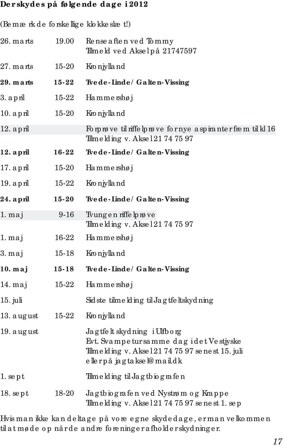 april 16-22 Tvede-Linde/ Galten-Vissing 17. april 15-20 Hammershøj 19. april 15-22 Kronjylland 24. april 15-20 Tvede-Linde/ Galten-Vissing 1. maj 9-16 Tvungen riffelprøve Tilmelding v.