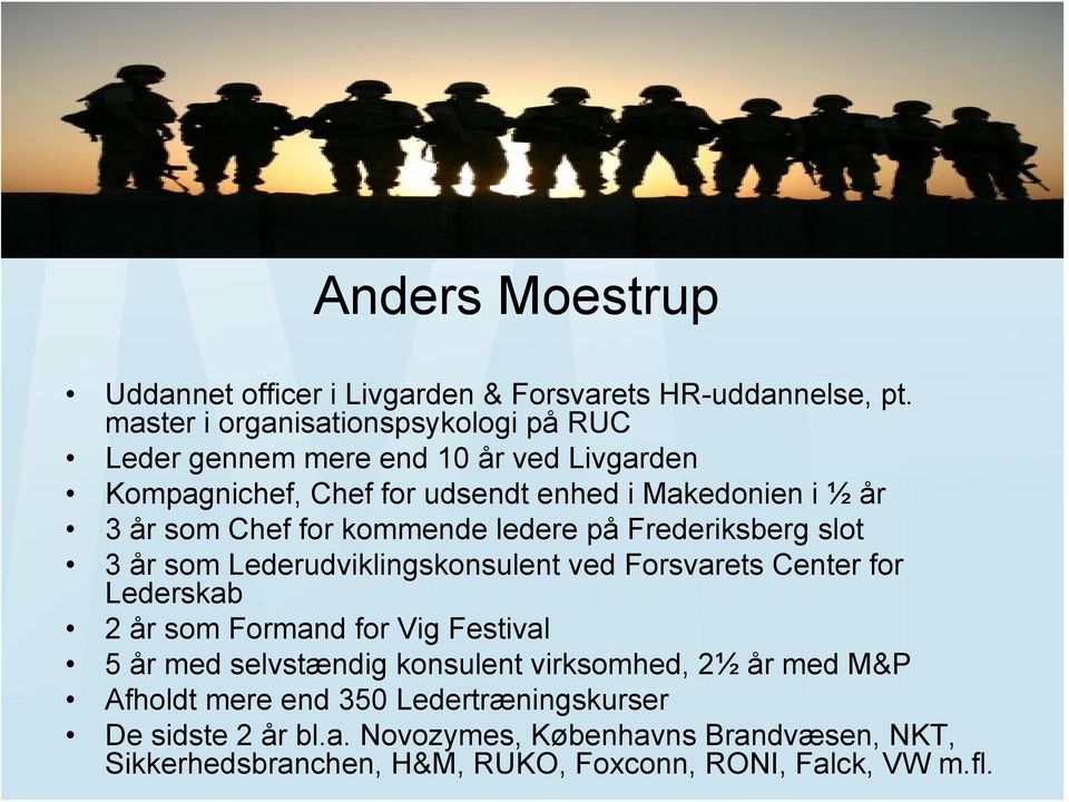 Chef for kommende ledere på Frederiksberg slot 3 år som Lederudviklingskonsulent ved Forsvarets Center for Lederskab 2 år som Formand for Vig