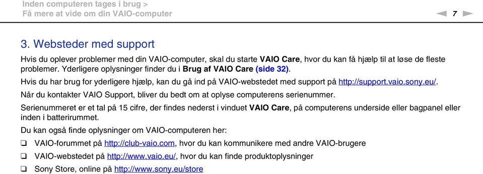 Yderligere oplysninger finder du i Brug af VAIO Care (side 32). Hvis du har brug for yderligere hjælp, kan du gå ind på VAIO-webstedet med support på http://support.vaio.sony.eu/.