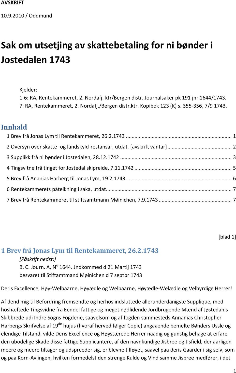 [avskrift vantar]... 2 3 Supplikk frå ni bønder i Jostedalen, 28.12.1742... 3 4 Tingsvitne frå tinget for Jostedal skipreide, 7.11.1742... 5 5 Brev frå Ananias Harberg til Jonas Lym, 19.2.1743.
