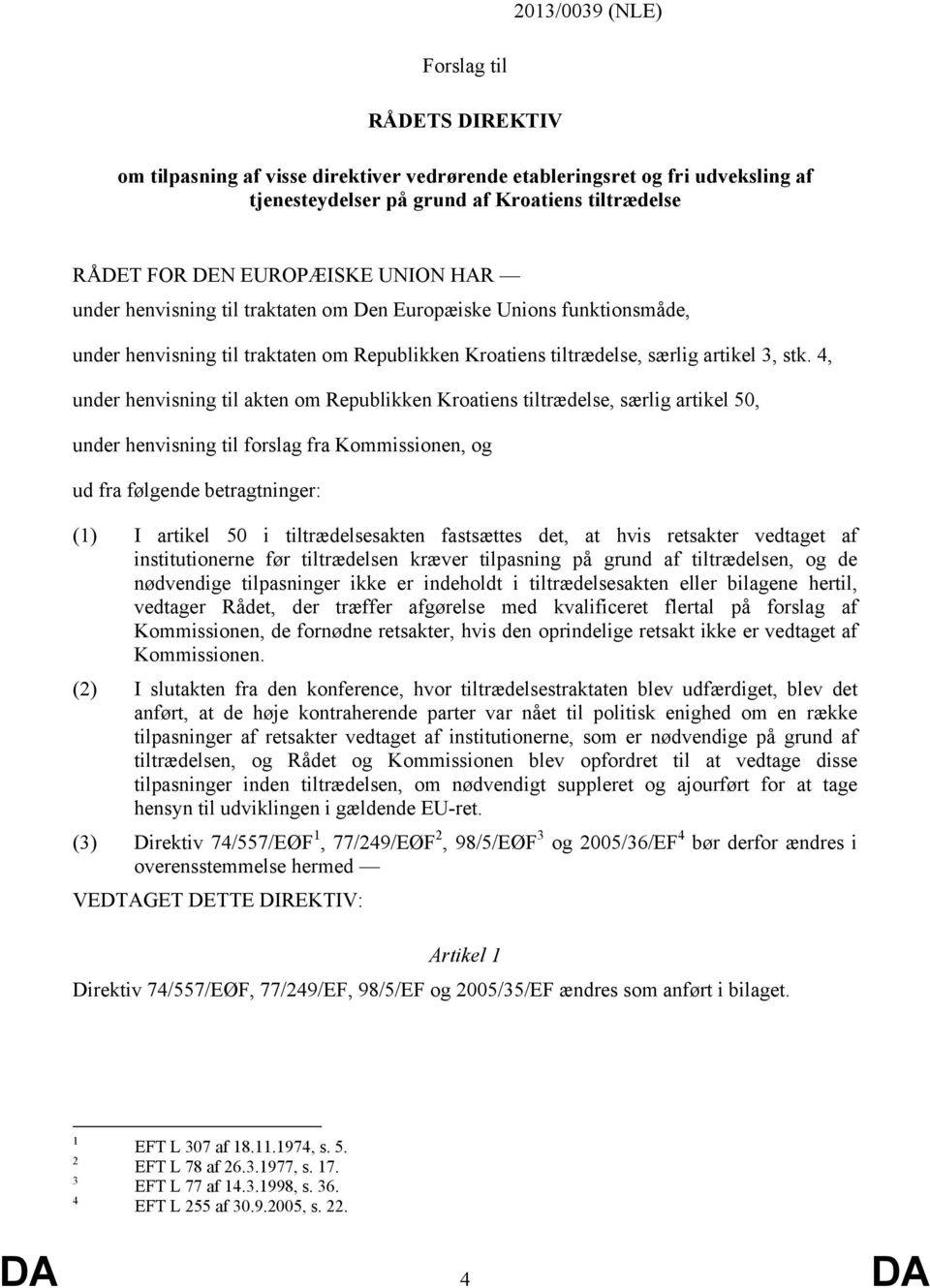 4, under henvisning til akten om Republikken Kroatiens tiltrædelse, særlig artikel 50, under henvisning til forslag fra Kommissionen, og ud fra følgende betragtninger: (1) I artikel 50 i