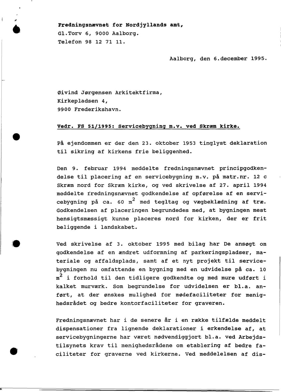 februar 1994 meddelte fredningsnævnet principgodkendelse til placering af en servicebygning m.v. på matr.nr. 12 c Skræm nord for Skræm kirke, og ved skrivelse af 27.