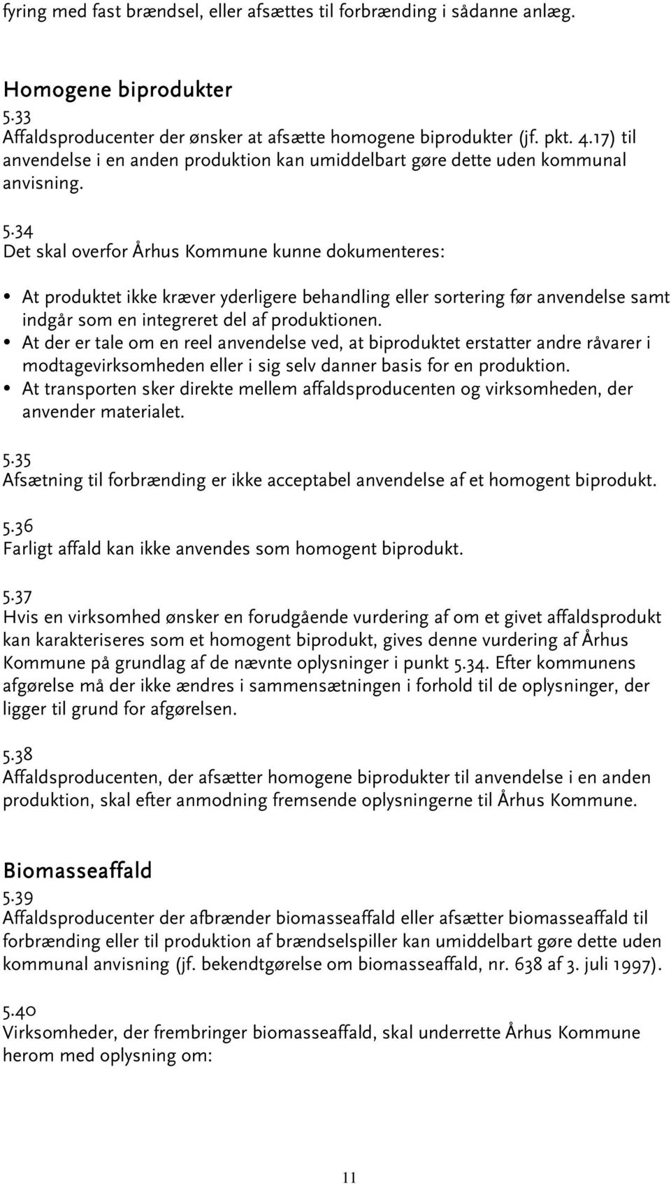 34 D et skal overfor Århus Kommune kunne dokumenteres: At produktet ikke kræver yderligere behandling eller sortering før anvendelse samt indgår som en integreret del af produktionen.