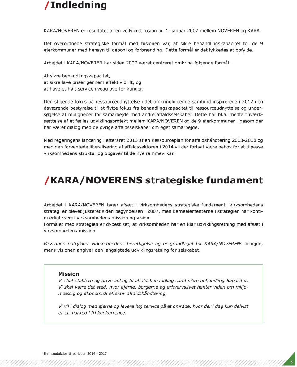 Arbejdet i KARA/NOVEREN har siden 2007 været centreret omkring følgende formål: At sikre behandlingskapacitet, at sikre lave priser gennem effektiv drift, og at have et højt serviceniveau overfor