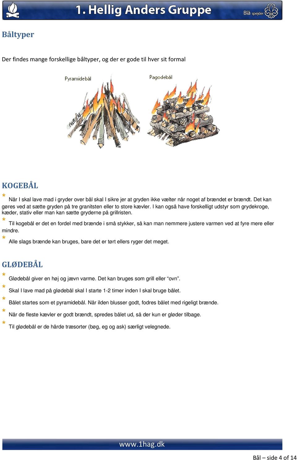 * Til kogebål er det en fordel med brænde i små stykker, så kan man nemmere justere varmen ved at fyre mere eller mindre. * Alle slags brænde kan bruges, bare det er tørt ellers ryger det meget.