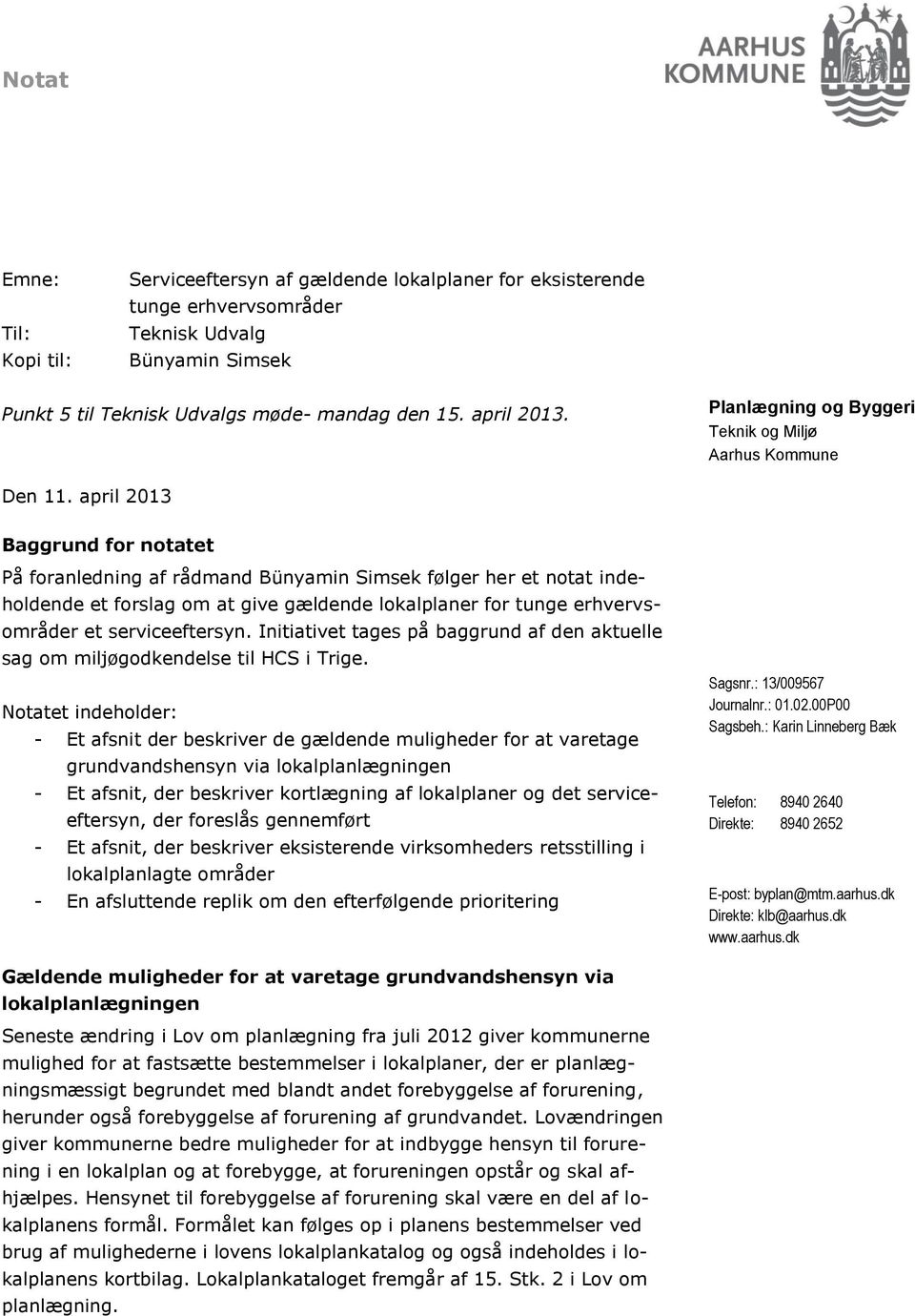 april 2013 Baggrund for notatet På foranledning af rådmand Bünyamin Simsek følger her et notat indeholdende et forslag om at give gældende lokalplaner for tunge erhvervsområder et serviceeftersyn.