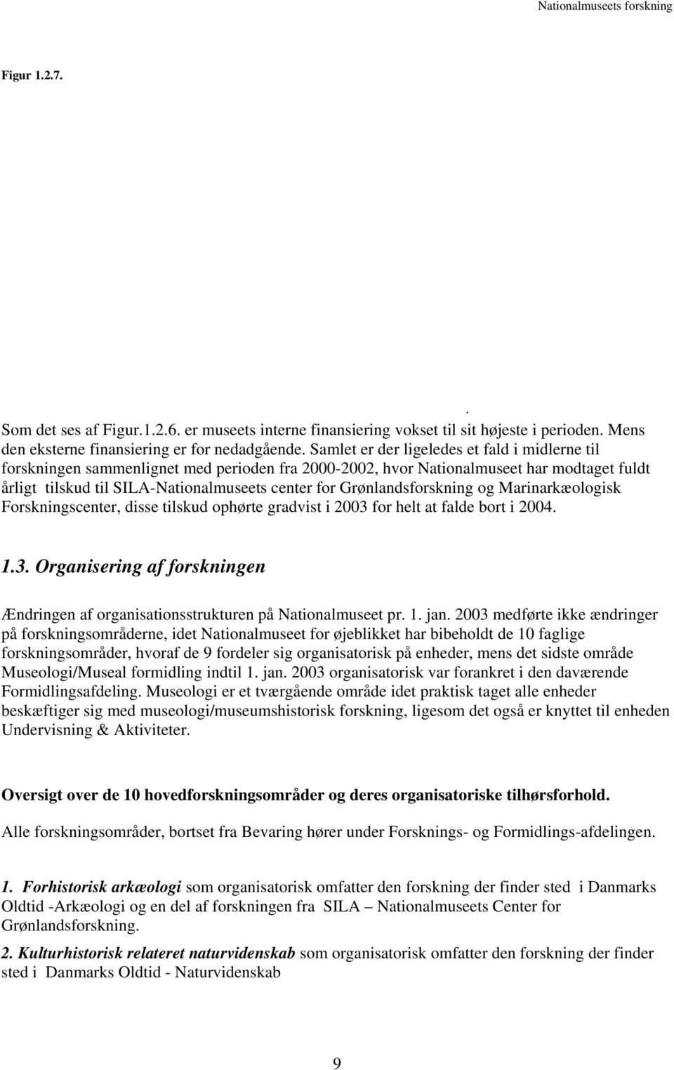 Grønlandsforskning og Marinarkæologisk Forskningscenter, disse tilskud ophørte gradvist i 2003 for helt at falde bort i 2004. 1.3. Organisering af forskningen Ændringen af organisationsstrukturen på Nationalmuseet pr.