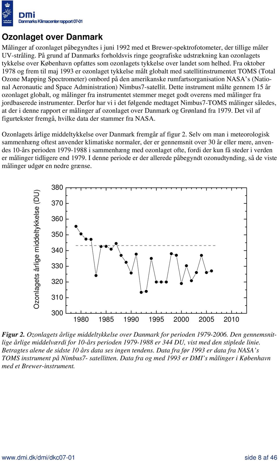 Fra oktober 1978 og frem til maj 1993 er ozonlaget tykkelse målt globalt med satellitinstrumentet TOMS (Total Ozone Mapping Spectrometer) ombord på den amerikanske rumfartsorganisation NASA s