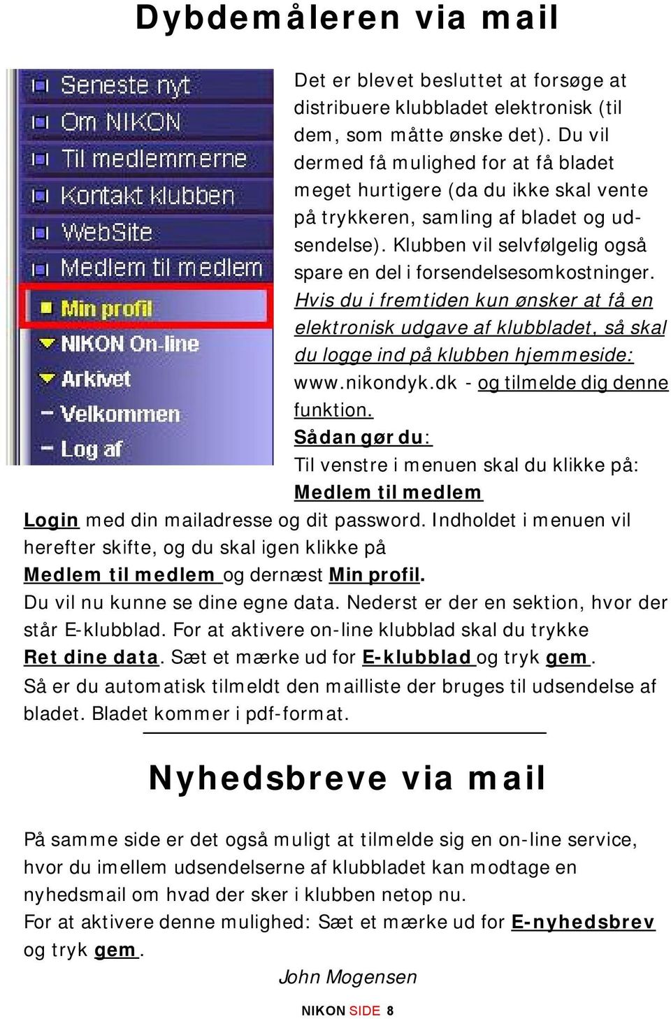Hvis du i fremtiden kun ønsker at få en elektronisk udgave af klubbladet, så skal du logge ind på klubben hjemmeside: www.nikondyk.dk - og tilmelde dig denne funktion.