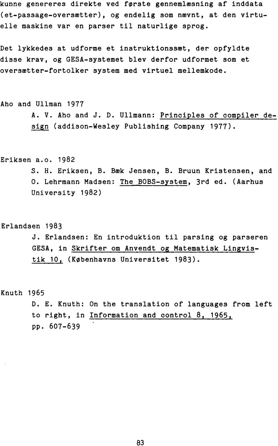 Aho and J. D. Ullmann: Principles of compiler design (addison-wesley Publishing Company 1977). Eriksen a.o. 1982 S. H. Eriksen, B. Bæk Jensen, B. Bruun Kristensen, and 0.