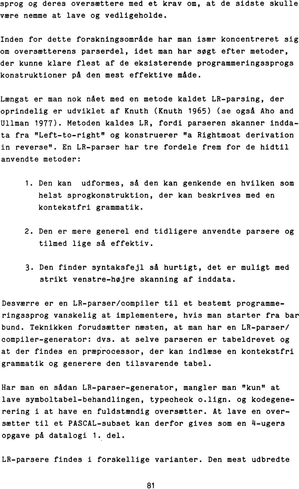 konstruktioner på den mest effektive måde. Længst er man nok nået med en metode kaldet LR-parsing, der oprindelig er udviklet af Knuth (Knuth 1965) (se også Aho and Ullman 1977).