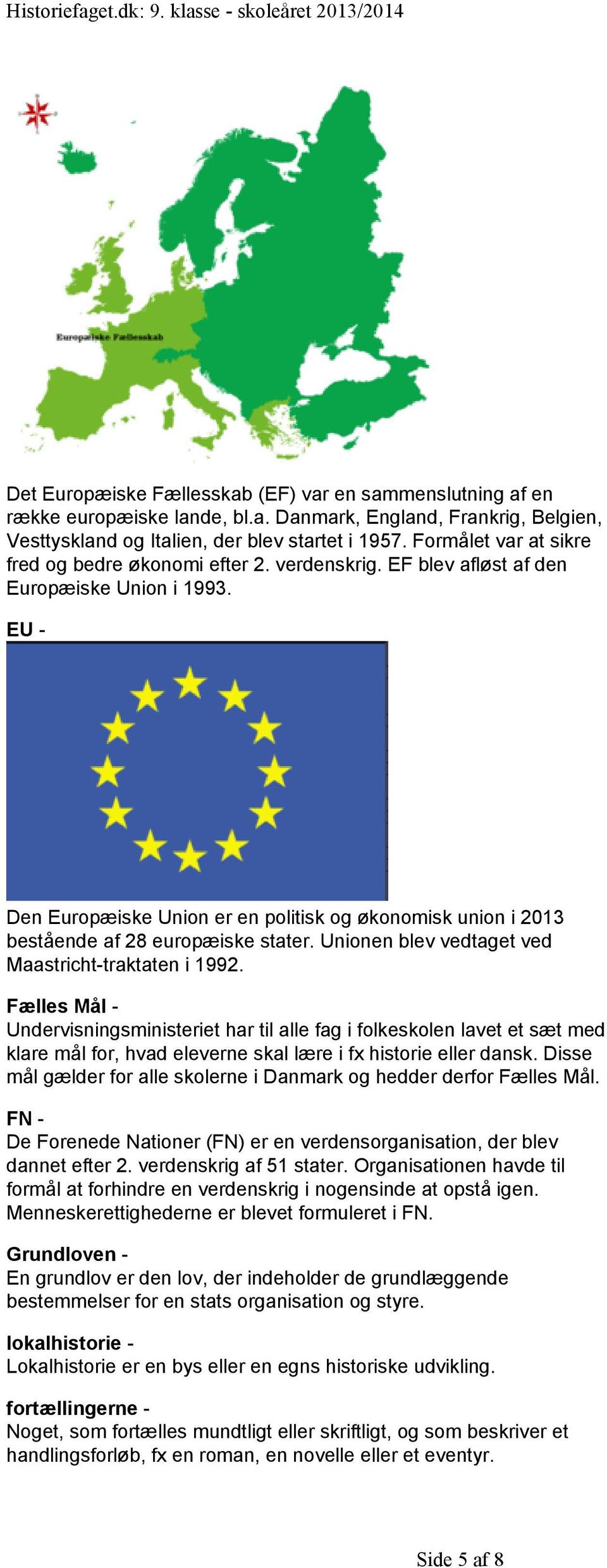 EU - Den Europæiske Union er en politisk og økonomisk union i 2013 bestående af 28 europæiske stater. Unionen blev vedtaget ved Maastricht-traktaten i 1992.