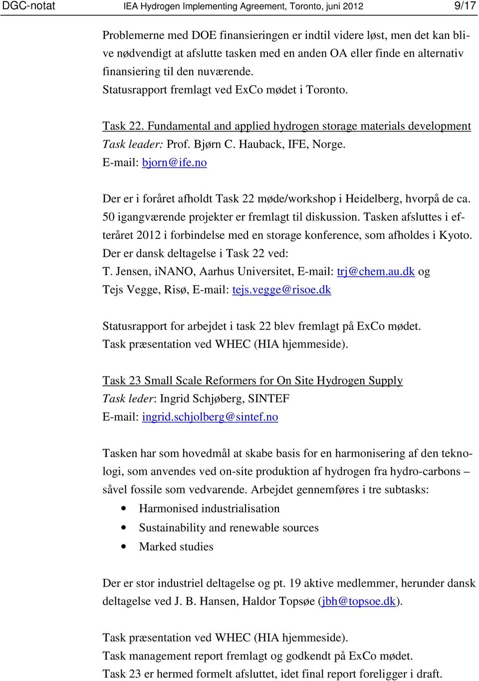 Hauback, IFE, Norge. E-mail: bjorn@ife.no Der er i foråret afholdt Task 22 møde/workshop i Heidelberg, hvorpå de ca. 50 igangværende projekter er fremlagt til diskussion.
