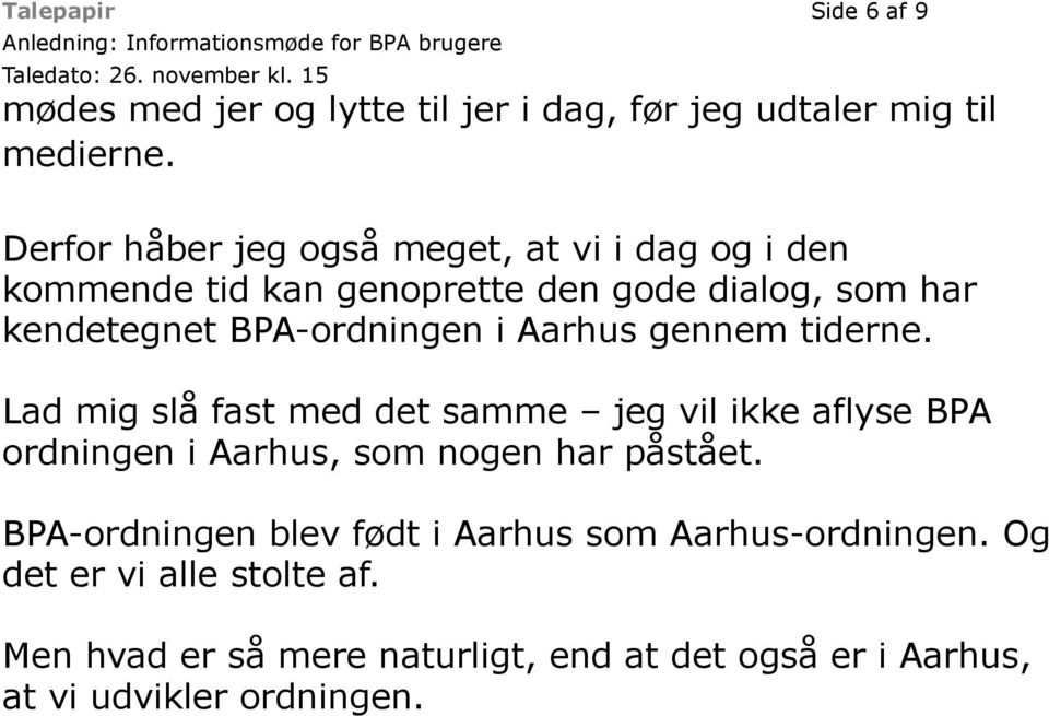 i Aarhus gennem tiderne. Lad mig slå fast med det samme jeg vil ikke aflyse BPA ordningen i Aarhus, som nogen har påstået.