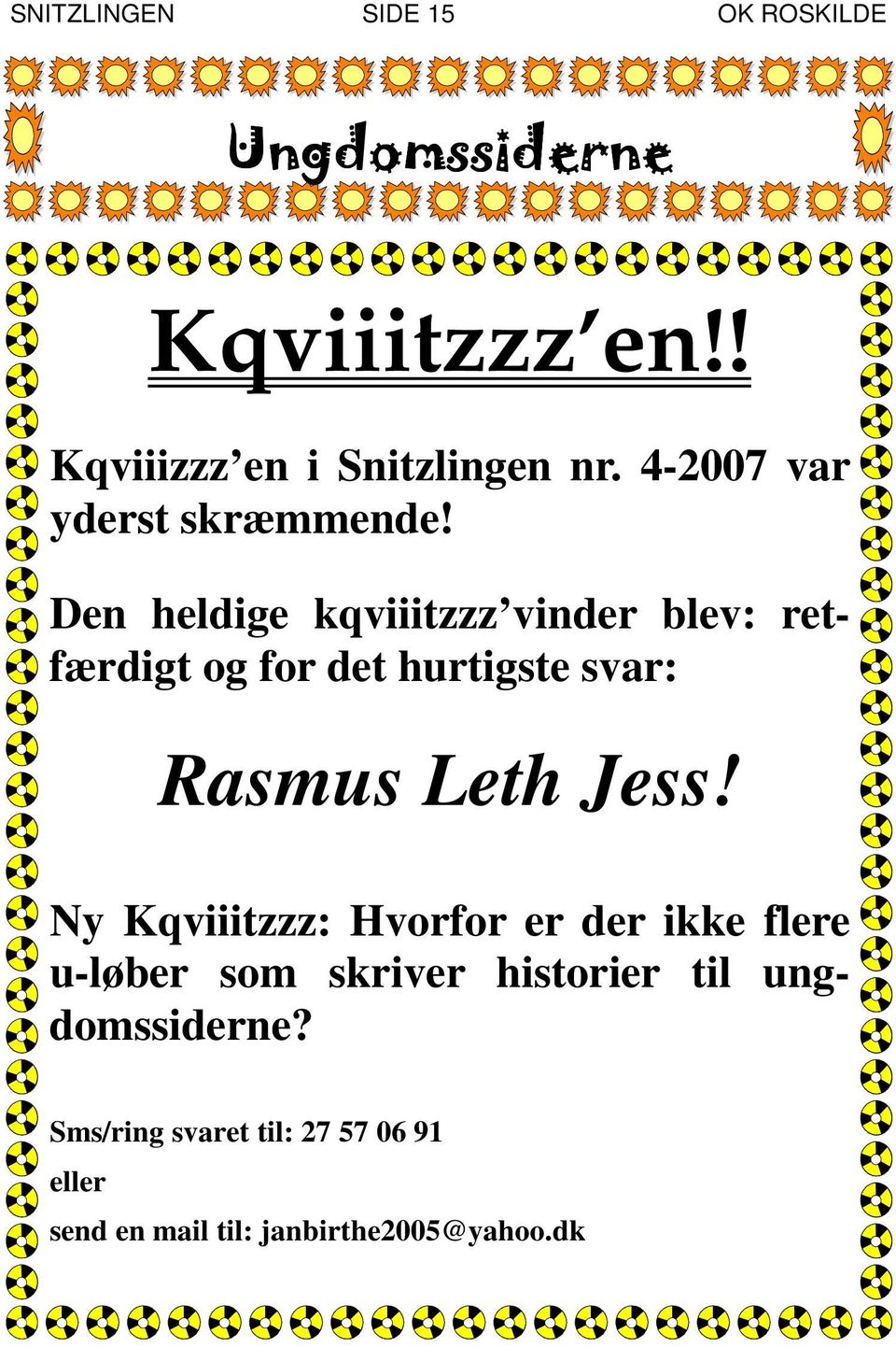 Den heldige kqviiitzzz vinder blev: retfærdigt og for det hurtigste svar: Rasmus Leth Jess!