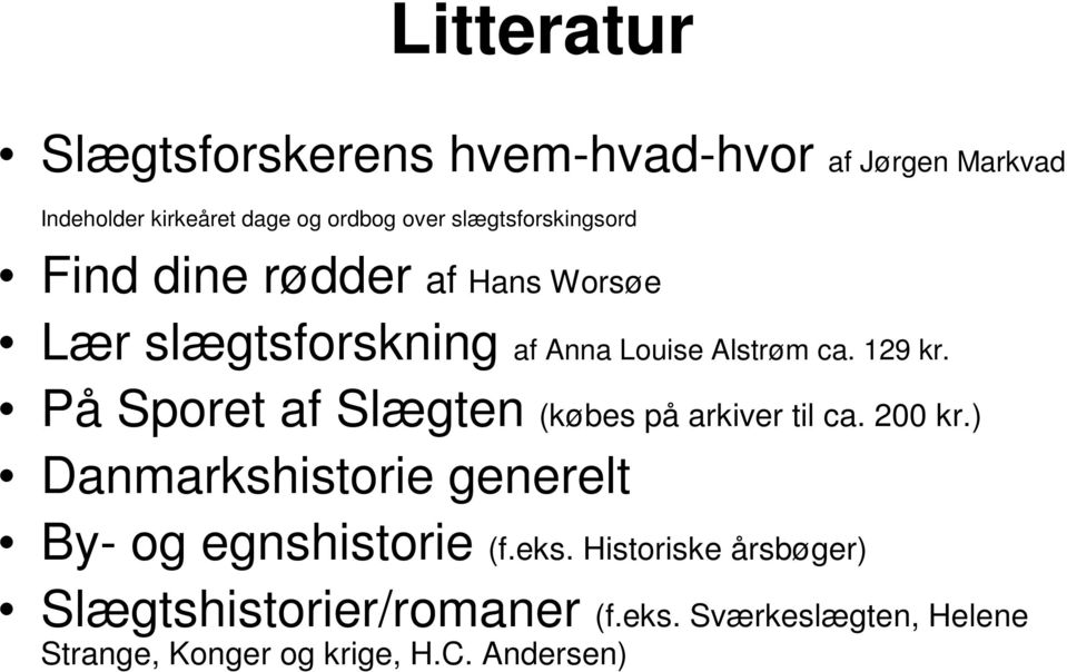 På Sporet af Slægten (købes på arkiver til ca. 200 kr.) Danmarkshistorie generelt By- og egnshistorie (f.eks.