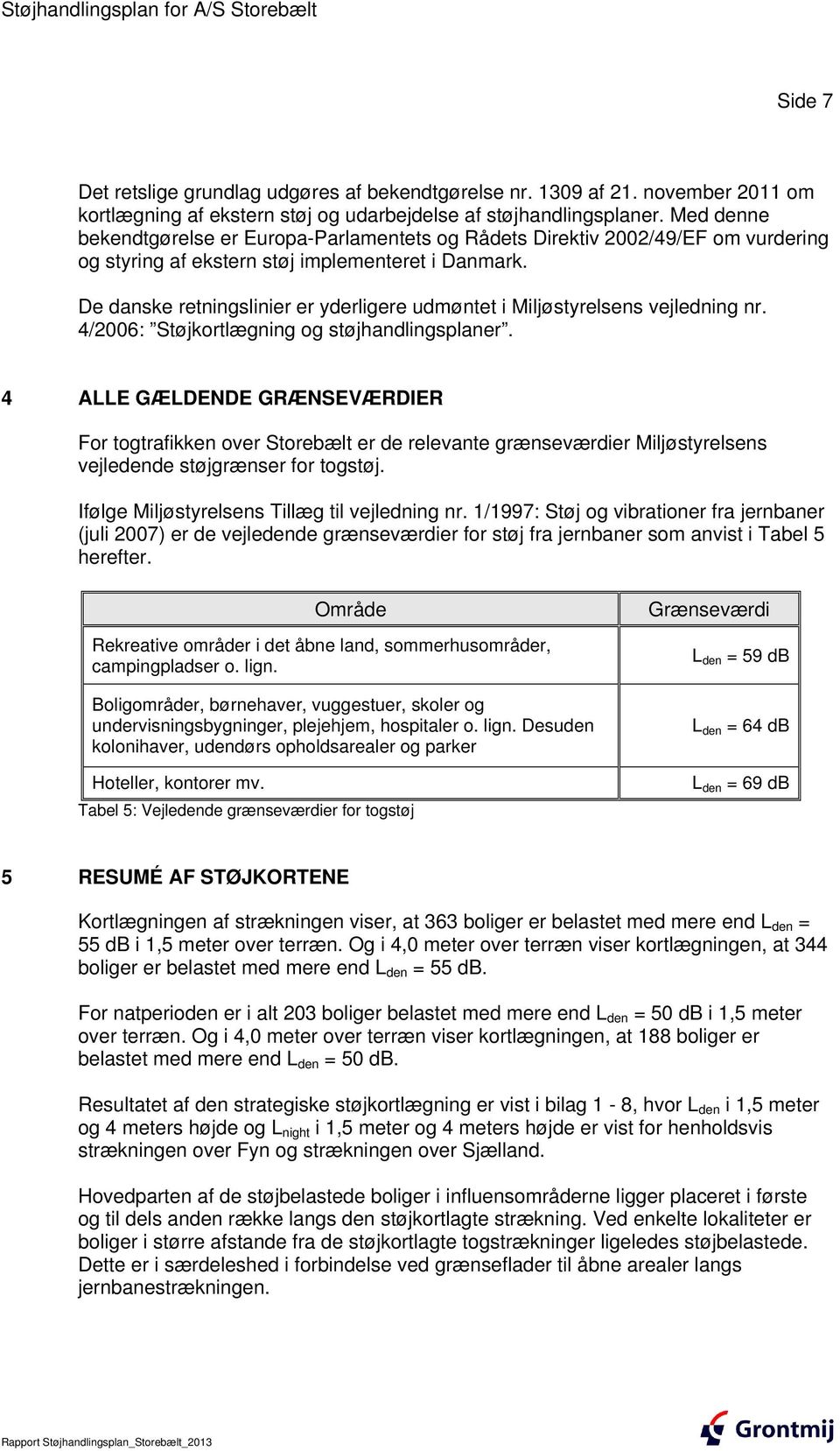 De danske retningslinier er yderligere udmøntet i Miljøstyrelsens vejledning nr. 4/2006: Støjkortlægning og støjhandlingsplaner.