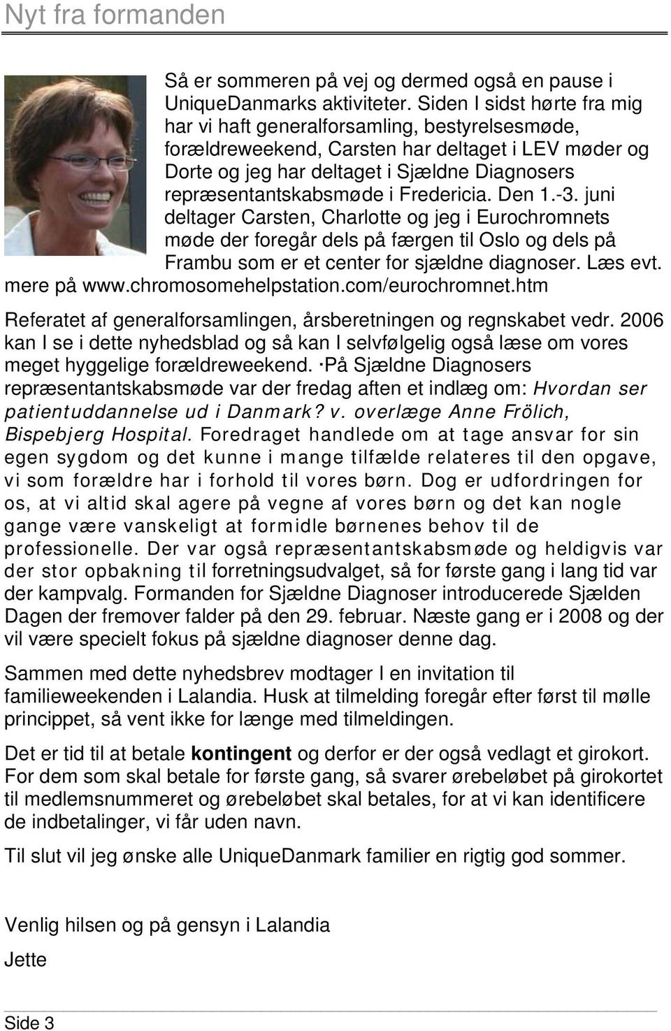 Fredericia. Den 1.-3. juni deltager Carsten, Charlotte og jeg i Eurochromnets møde der foregår dels på færgen til Oslo og dels på Frambu som er et center for sjældne diagnoser. Læs evt. mere på www.