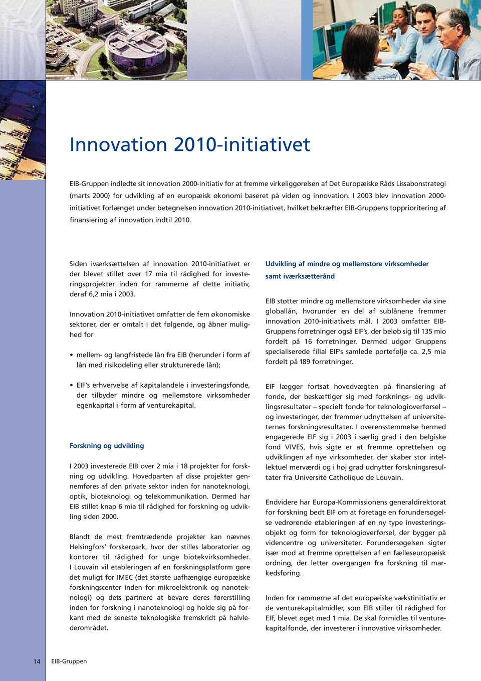 I 2003 blev innovation 2000- initiativet forl æ nget under betegnelsen innovation 2010-initiativet, hvilket bekr æ fter EIB-Gruppens topprioritering af finansiering af innovation indtil 2010.