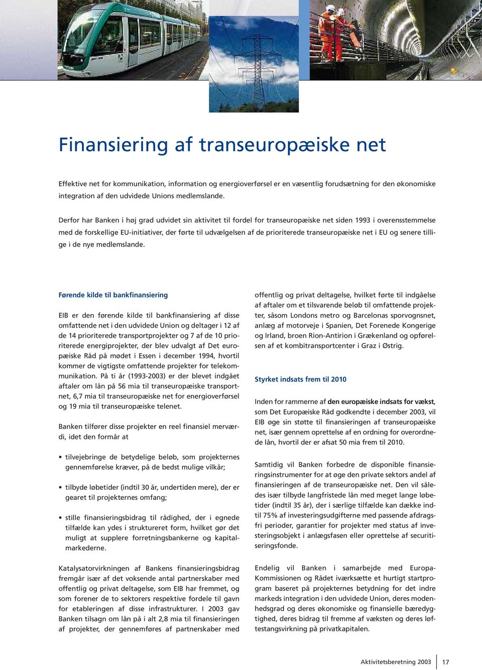 Derfor har Banken i hø j grad udvidet sin aktivitet til fordel for transeuropæ iske net siden 1993 i overensstemmelse med de forskellige EU-initiativer, der fø rte til udvæ lgelsen af de prioriterede
