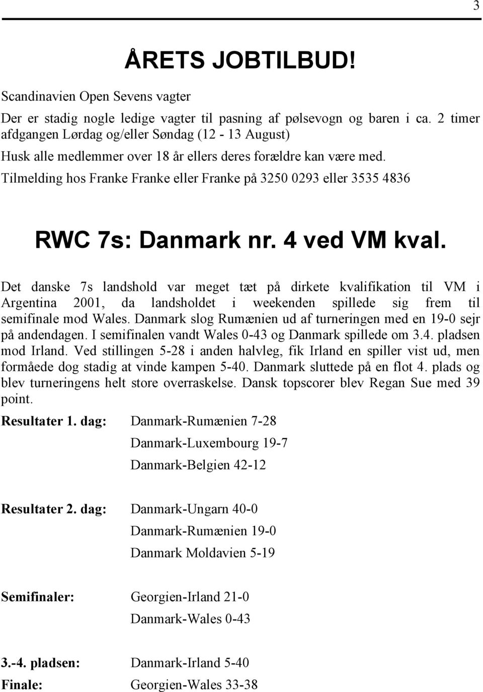 Tilmelding hos Franke Franke eller Franke på 3250 0293 eller 3535 4836 RWC 7s: Danmark nr. 4 ved VM kval.